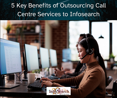 5 Key Benefits of Outsourcing Call Centre Services to Infosearch